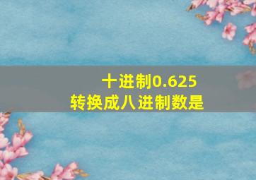 十进制0.625转换成八进制数是