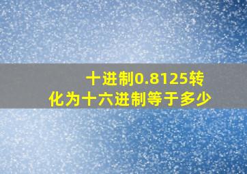 十进制0.8125转化为十六进制等于多少