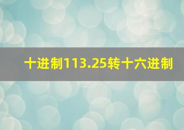 十进制113.25转十六进制