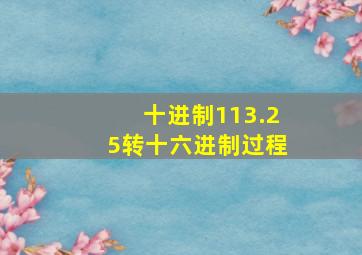 十进制113.25转十六进制过程