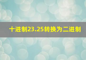 十进制23.25转换为二进制