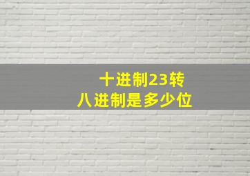 十进制23转八进制是多少位