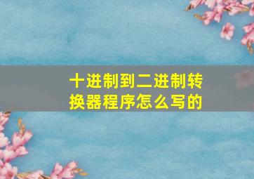 十进制到二进制转换器程序怎么写的