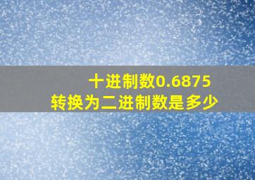 十进制数0.6875转换为二进制数是多少