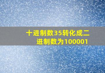 十进制数35转化成二进制数为100001