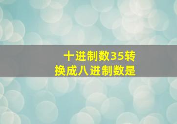 十进制数35转换成八进制数是