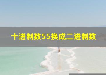 十进制数55换成二进制数