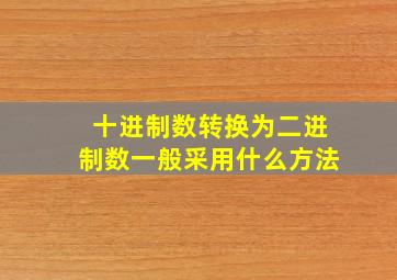 十进制数转换为二进制数一般采用什么方法