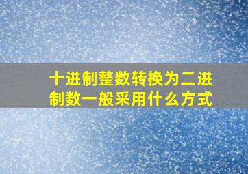 十进制整数转换为二进制数一般采用什么方式