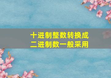 十进制整数转换成二进制数一般采用