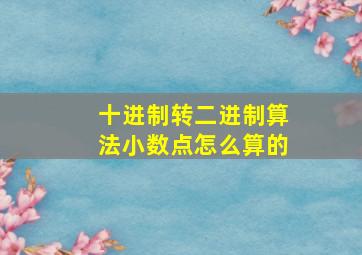 十进制转二进制算法小数点怎么算的