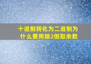 十进制转化为二进制为什么要用除2倒取余数