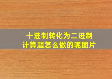 十进制转化为二进制计算题怎么做的呢图片