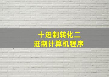 十进制转化二进制计算机程序