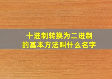 十进制转换为二进制的基本方法叫什么名字