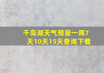 千岛湖天气预报一周7天10天15天查询下载