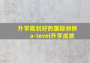 升学规划好的国际剑桥a-level升学成绩