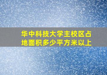 华中科技大学主校区占地面积多少平方米以上