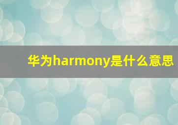 华为harmony是什么意思