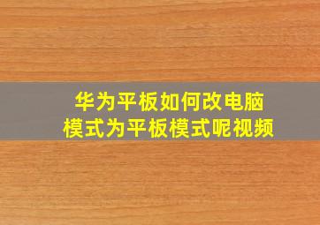 华为平板如何改电脑模式为平板模式呢视频