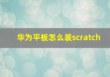 华为平板怎么装scratch