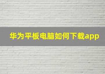 华为平板电脑如何下载app