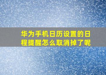 华为手机日历设置的日程提醒怎么取消掉了呢