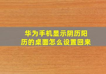 华为手机显示阴历阳历的桌面怎么设置回来