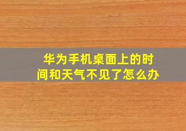 华为手机桌面上的时间和天气不见了怎么办