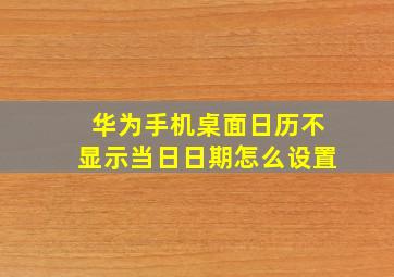 华为手机桌面日历不显示当日日期怎么设置