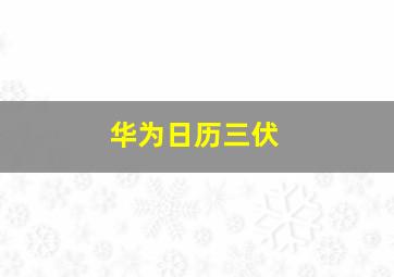 华为日历三伏