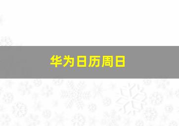 华为日历周日