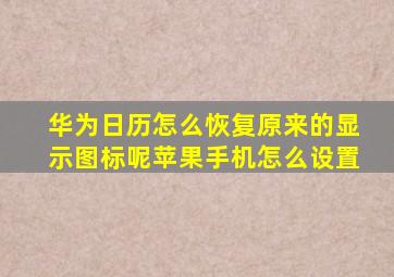 华为日历怎么恢复原来的显示图标呢苹果手机怎么设置