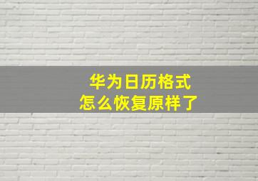 华为日历格式怎么恢复原样了