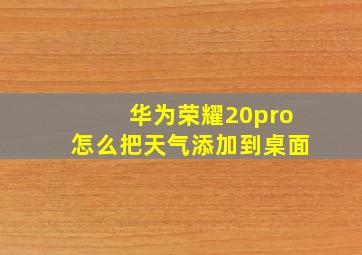 华为荣耀20pro怎么把天气添加到桌面