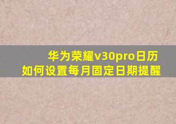 华为荣耀v30pro日历如何设置每月固定日期提醒