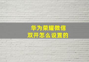 华为荣耀微信双开怎么设置的