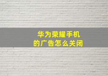 华为荣耀手机的广告怎么关闭