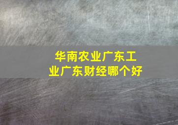 华南农业广东工业广东财经哪个好