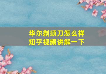 华尔剃须刀怎么样知乎视频讲解一下