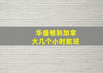 华盛顿到加拿大几个小时航班