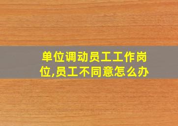 单位调动员工工作岗位,员工不同意怎么办