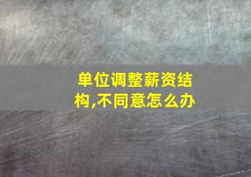 单位调整薪资结构,不同意怎么办