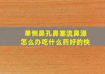 单侧鼻孔鼻塞流鼻涕怎么办吃什么药好的快