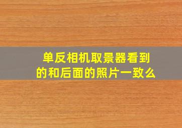 单反相机取景器看到的和后面的照片一致么