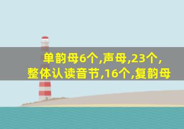 单韵母6个,声母,23个,整体认读音节,16个,复韵母