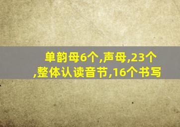 单韵母6个,声母,23个,整体认读音节,16个书写