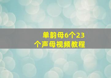 单韵母6个23个声母视频教程