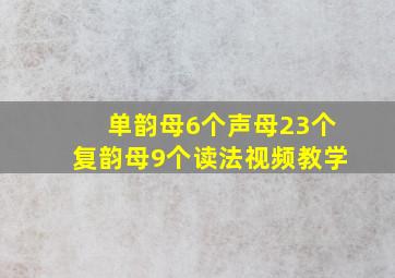 单韵母6个声母23个复韵母9个读法视频教学