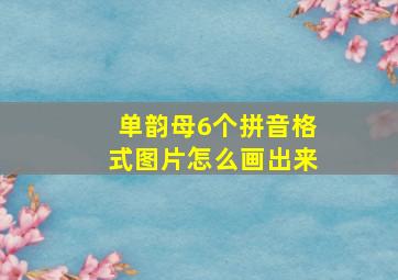 单韵母6个拼音格式图片怎么画出来